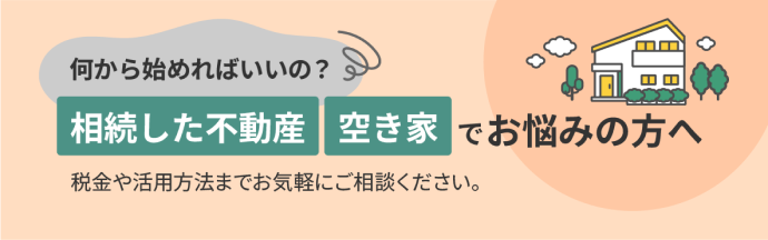 何から始めればいいの？相続した不動産・空き家でお悩みの方へ 税金や活用方法までお気軽にご相談ください。